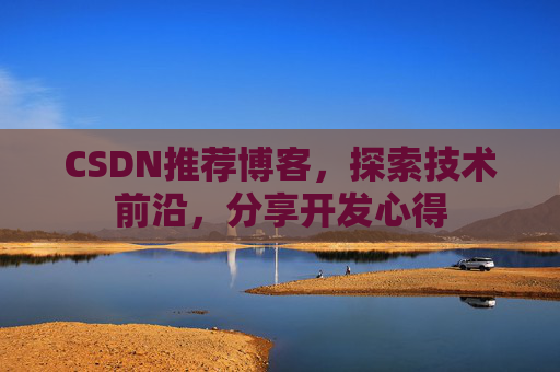 CSDN推荐博客，探索技术前沿，分享开发心得
