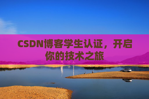 CSDN博客学生认证,开启你的技术之旅