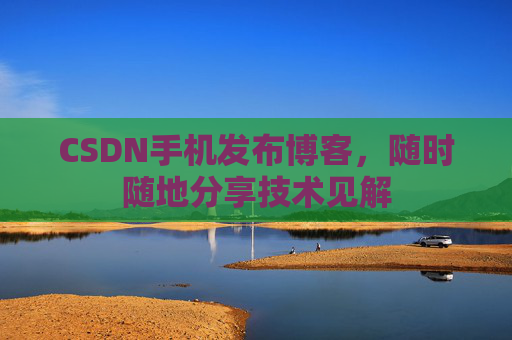 CSDN手机发布博客,随时随地分享技术见解