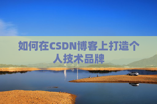 如何在CSDN博客上打造个人技术品牌
