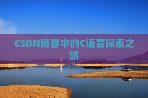CSDN博客中的C语言探索之旅 CSDN博客中的C语言探索之旅